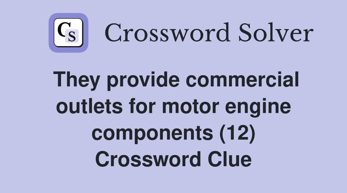They provide commercial outlets for motor engine components (12
